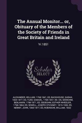 Download The Annual Monitor Or, Obituary of the Members of the Society of Friends in Great Britain and Ireland: Yr.1851 - William Alexander file in PDF