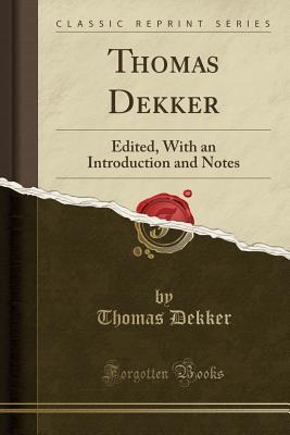 Read Thomas Dekker: Edited, with an Introduction and Notes (Classic Reprint) - Thomas Dekker file in PDF