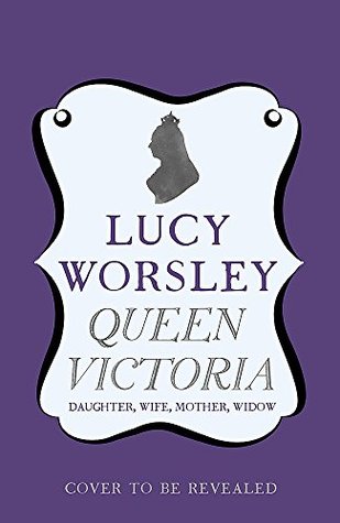 Read Queen Victoria: Daughter, Wife, Mother, Widow - Lucy Worsley file in ePub