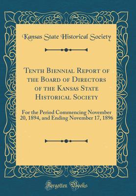 Read Tenth Biennial Report of the Board of Directors of the Kansas State Historical Society: For the Period Commencing November 20, 1894, and Ending November 17, 1896 (Classic Reprint) - Kansas State Historical Society file in ePub