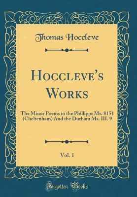 Read Hoccleve's Works, Vol. 1: The Minor Poems in the Phillipps Ms. 8151 (Cheltenham) and the Durham Ms. III. 9 (Classic Reprint) - Thomas Hoccleve file in PDF