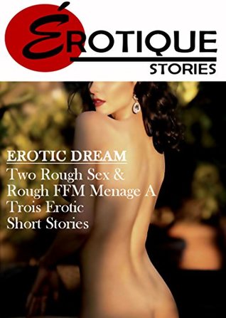 Read online Erotic Dreams: Two Rough Sex, and FFM Menage A Trois Erotic Stories (EROTIQUE BUNDLE Book 12) - Lorrayne Lynn | PDF