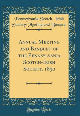 Download Annual Meeting and Banquet of the Pennsylvania Scotch-Irish Society, 1890 (Classic Reprint) - Pennsylvania Scotch-Irish Socie Banquet file in ePub