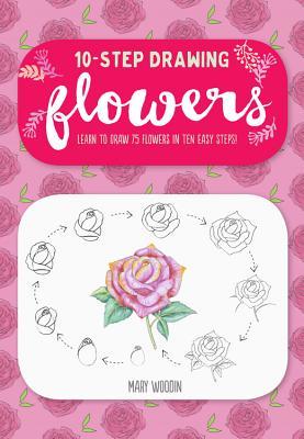 Download Ten-Step Drawing: Flowers: 75 Blooms, Blossoms, and Bouquets to Draw in 10 Easy Steps - Mary Woodin | ePub