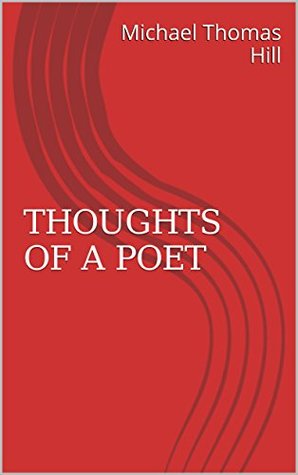 Read online Thoughts of A Poet: none (The Collection of pomes Book 5000) - Michael Thomas Hill file in ePub