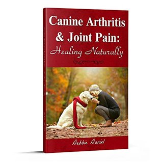 Read Canine Arthritis & Joint Pain: Healing Naturally - Debbie Daniel file in ePub