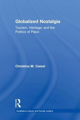 Read Globalized Nostalgia: Tourism, Heritage, and the Politics of Place - Christina M Ceisel file in PDF