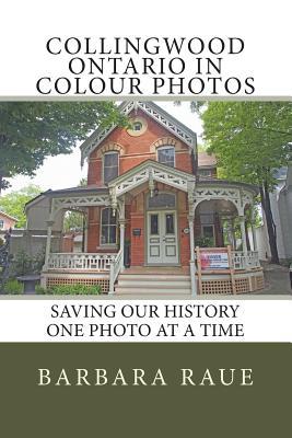 Read online Collingwood Ontario in Colour Photos: Saving Our History One Photo at a Time - Mrs Barbara Raue | ePub