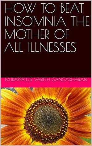 Read HOW TO BEAT INSOMNIA THE MOTHER OF ALL ILLNESSES - MUDAPPALLUR VARIETH GANGADHARAN | PDF