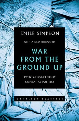Download War From the Ground Up: Twenty-First Century Combat as Politics (Conflict Classics) - Emile Simpson file in ePub