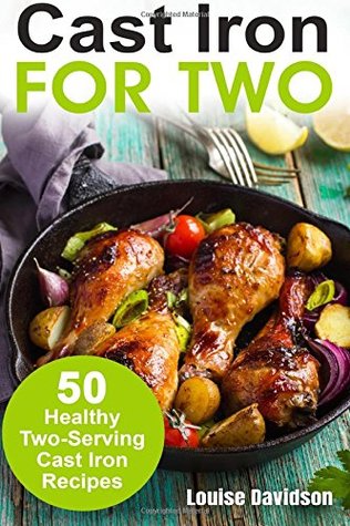 Read Cast Iron for Two: 50 Healthy Two-Serving Cast Iron Recipes (Cooking for Two Cookbook) (Volume 2) - Louise Davidson file in PDF