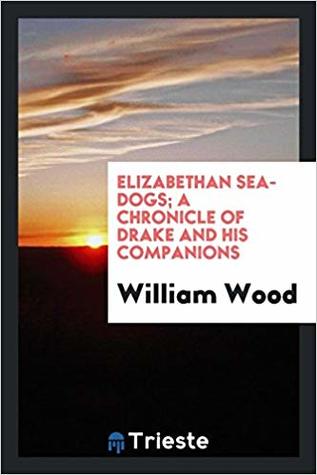 Read Elizabethan Sea-Dogs: A Chronicle of Drake and His Companions - William Charles Henry Wood | PDF