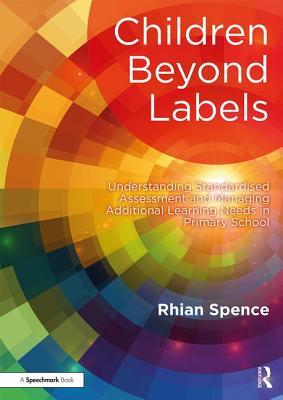 Download Children Beyond Labels: Understanding Standardised Assessment and Managing Additional Learning Needs in Primary School - Rhian Spence | PDF