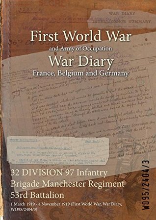 Download 32 Division 97 Infantry Brigade Manchester Regiment 53rd Battalion: 1 March 1919 - 4 November 1919 (First World War, War Diary, Wo95/2404/3) - British War Office file in PDF