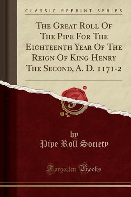 Read online The Great Roll of the Pipe for the Eighteenth Year of the Reign of King Henry the Second, A. D. 1171-2 (Classic Reprint) - Pipe Roll Society file in PDF