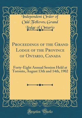 Download Proceedings of the Grand Lodge of the Province of Ontario, Canada: Forty-Eight Annual Session Held at Toronto, August 13th and 14th, 1902 (Classic Reprint) - Independent Order of Odd Fellow Ontario | ePub