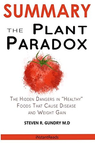 Download Summary of the Plant Paradox: The Hidden Dangers in Healthy Foods That Cause Disease and Weight Gain by Dr. Steven Gundry - iNstantReads Summary file in PDF