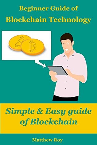 Download Beginner Guide of Blockchain Technology : Simple & Easy guide of Block Chain: blockchain development, blockchain architecture, cryptocurrency, cryptocurrency  Bitcoin, Ethereum, Ripple, Digibyte Book 1) - Matthew Roy | ePub