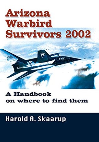 Read Arizona Warbird Survivors 2002: A Handbook on Where to Find Them - Harold A. Skaarup | PDF