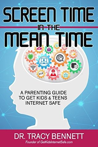 Read online Screen Time in the Mean Time: A Parenting Guide to Get Kids and Teens Internet Safe - Dr. Tracy Bennett | ePub