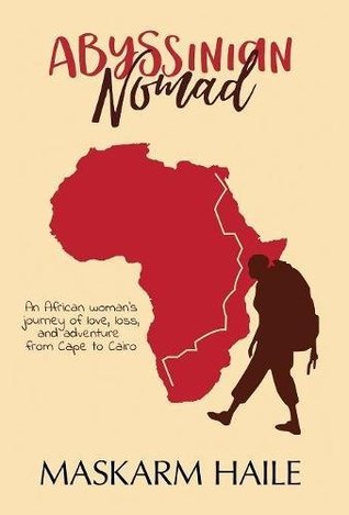 Read online Abyssinian Nomad: An African Woman's Journey of Love, Loss, & Adventure from Cape to Cairo - Maskarm Haile file in ePub