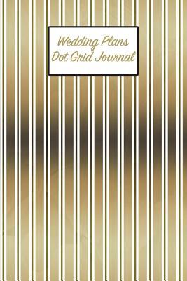 Read Wedding Plans Dot Grid Journal: 6x9 Notebook, Gold Blank Lined Wedding Planning Journal, Stylish Note Book for Bride to Be - Ideal for Notes, to Do Lists, or Bridal Party Gifts - NOT A BOOK file in ePub