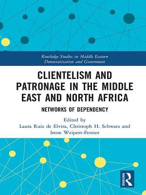 Download Clientelism and Patronage in the Middle East and North Africa: Networks of Dependency - Laura Ruiz De Elvira | PDF