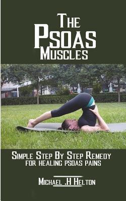 Read The Psoas Muscles: Simple Step by Step Remedy for Healing Psoas Pains - Michael H. Helton | PDF