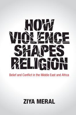 Download How Violence Shapes Religion: Belief and Conflict in the Middle East and Africa - Ziya Meral | ePub