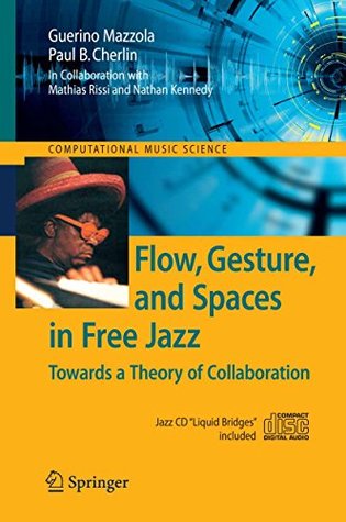 Read Flow, Gesture, and Spaces in Free Jazz: Towards a Theory of Collaboration (Computational Music Science) - Guerino Mazzola | PDF