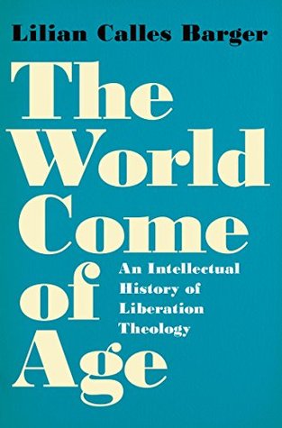 Read online The World Come of Age: An Intellectual History of Liberation Theology - Lilian Calles Barger file in PDF