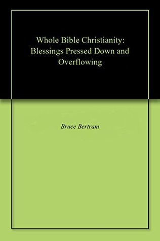 Read Whole Bible Christianity: Blessings Pressed Down and Overflowing - Bruce S Bertram file in PDF