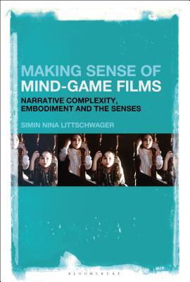 Read online Making Sense of Mind-Game Films: Narrative Complexity, Embodiment, and the Senses - Simin Nina Littschwager | PDF
