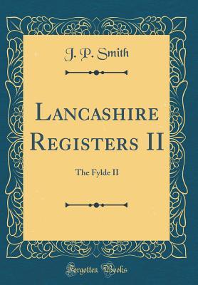 Read online Lancashire Registers II: The Fylde II (Classic Reprint) - John Peter Smith file in ePub