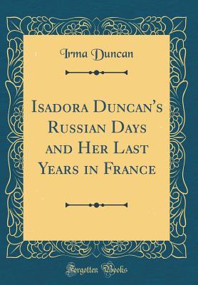 Download Isadora Duncan's Russian Days and Her Last Years in France - Irma Duncan | PDF