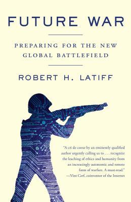 Download Future War: Preparing for the New Global Battlefield - Robert H. Latiff file in PDF