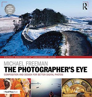 Read online The Photographer's Eye Digitally Remastered 10th Anniversary Edition: Composition and Design for Better Digital Photos - Michael Freeman | PDF