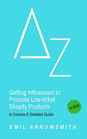 Read Getting Influencers to Promote Your Low Ticket Shopify Products: A Concise & Detailed Guide (A to Z List Book 3) - Emil Arrowsmith | PDF