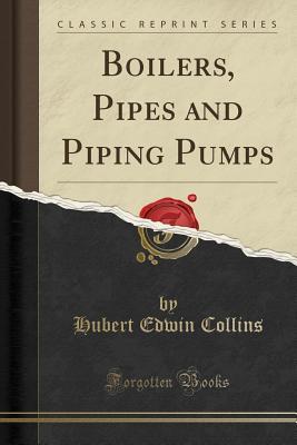 Read online Boilers, Pipes and Piping Pumps (Classic Reprint) - Hubert Edwin Collins | ePub