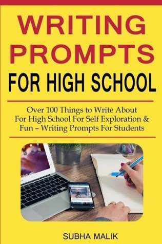 Read online Writing Prompts for High School: Over 100 Things to Write about for High School for Self Exploration & Fun - Writing Prompts for Students - Subha Malik | ePub