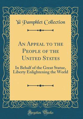 Read online An Appeal to the People of the United States: In Behalf of the Great Statue, Liberty Enlightening the World (Classic Reprint) - YA Pamphlet Collection (Library of Congress) | ePub