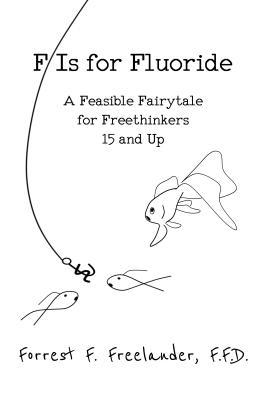 Download F Is for Fluoride: A Feasible Fairytale for Freethinkers 15 and Up - Forrest Freelander file in PDF