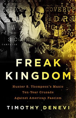 Read Freak Kingdom: Hunter S. Thompson's Manic Ten-Year Crusade Against American Fascism - Timothy Denevi | PDF