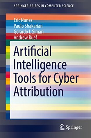 Read online Artificial Intelligence Tools for Cyber Attribution (SpringerBriefs in Computer Science) - Eric Nunes file in ePub