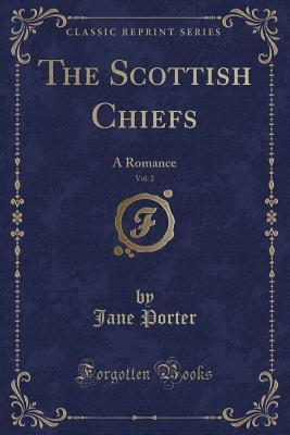 Read The Scottish Chiefs, Vol. 2: A Romance (Classic Reprint) - Jane Porter | PDF