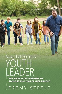 Download Now That You're a Youth Leader: How to Handle the Challenging Yet Rewarding First Years of Youth Ministry - Jeremy Steele | PDF