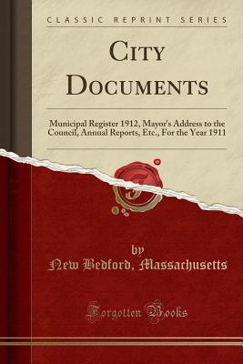 Read online City Documents: Municipal Register 1912, Mayor's Address to the Council, Annual Reports, Etc., for the Year 1911 (Classic Reprint) - New Bedford Massachusetts file in PDF
