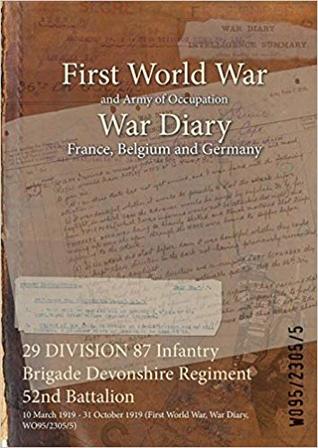 Read online 29 Division 87 Infantry Brigade Devonshire Regiment 52nd Battalion: 10 March 1919 - 31 October 1919 (First World War, War Diary, Wo95/2305/5) - British War Office file in PDF
