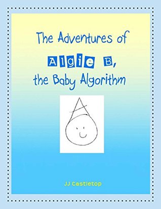 Read online The Adventures of Algie B, the Baby Algorithm - JJ Castletop file in ePub