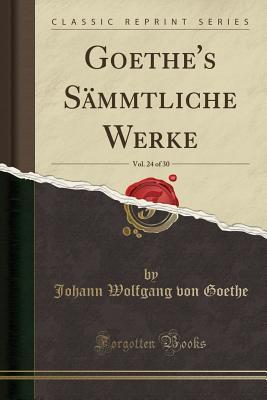 Read Goethe's S�mmtliche Werke, Vol. 24 of 30 (Classic Reprint) - Johann Wolfgang von Goethe | PDF